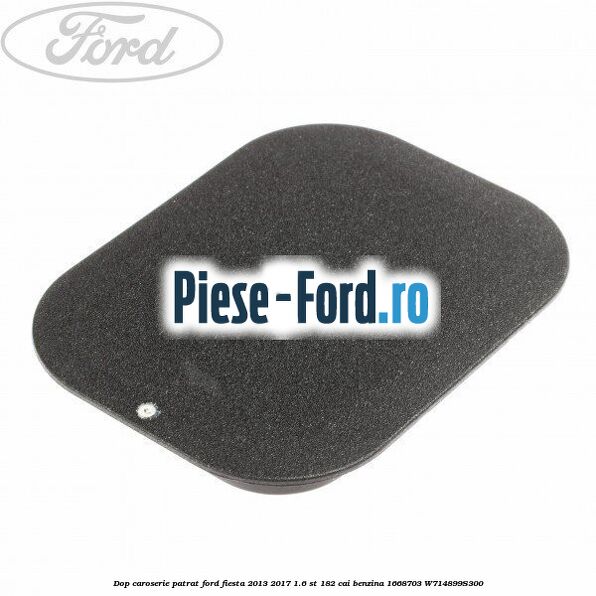 Dop caroserie patrat Ford Fiesta 2013-2017 1.6 ST 182 cai benzina