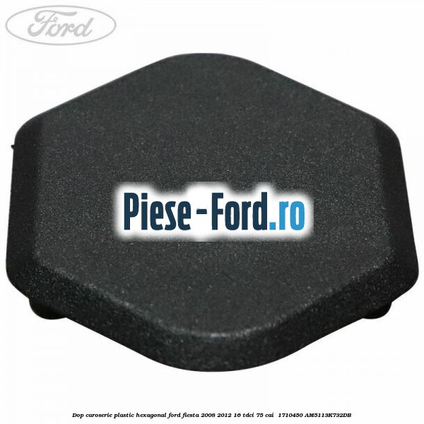 Dop caroserie, plastic hexagonal Ford Fiesta 2008-2012 1.6 TDCi 75 cai #056B382634