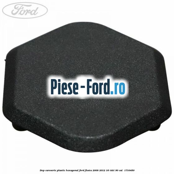 Dop caroserie, plastic hexagonal Ford Fiesta 2008-2012 1.6 TDCi 90 cai #5841BF79C1