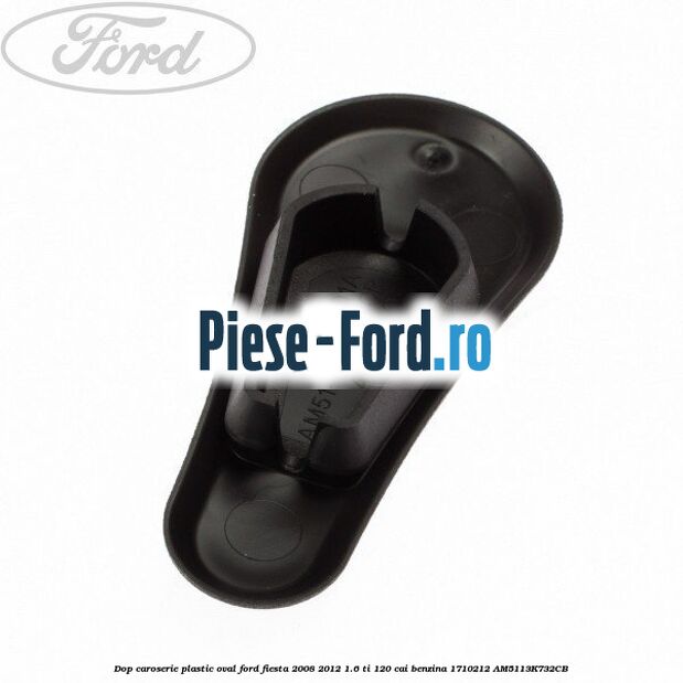 Dop caroserie, plastic oval Ford Fiesta 2008-2012 1.6 Ti 120 cai benzina