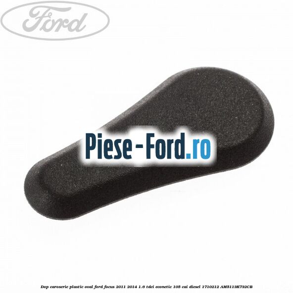 Dop caroserie, plastic oval Ford Focus 2011-2014 1.6 TDCi ECOnetic 105 cai diesel #2BEE84B37E