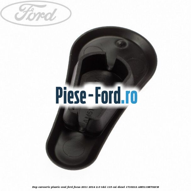 Dop caroserie, plastic oval Ford Focus 2011-2014 2.0 TDCi 115 cai diesel