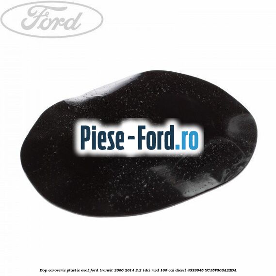 Dop caroserie, plastic oval Ford Transit 2006-2014 2.2 TDCi RWD 100 cai diesel