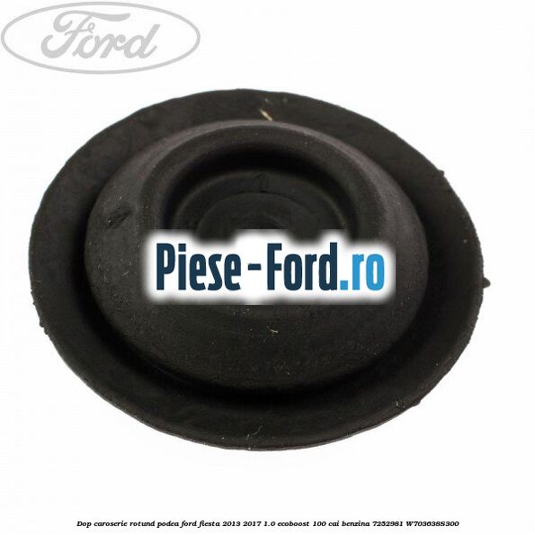 Dop caroserie rotund podea Ford Fiesta 2013-2017 1.0 EcoBoost 100 cai benzina