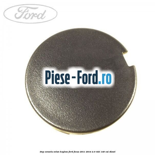 Dop consola volan keyless Ford Focus 2011-2014 2.0 TDCi 140 cai diesel