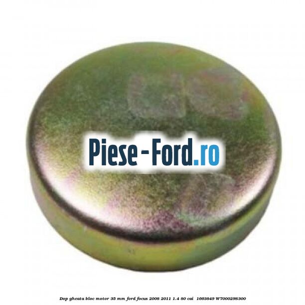 Dop gheata bloc motor 35 mm Ford Focus 2008-2011 1.4 80 cai  #0BAB07BC9B