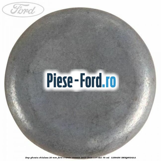 Dop gheata chiulasa 20 MM Ford Transit Connect 2013-2018 1.6 TDCi 75 cai  #59A03F50CF