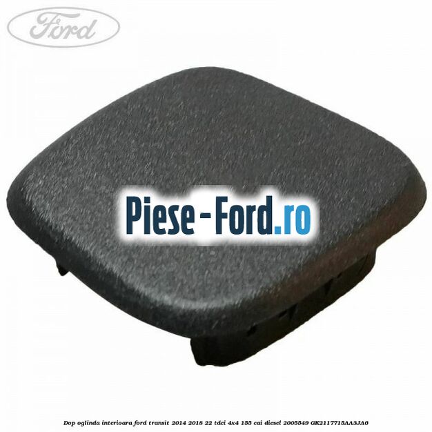 Dop oglinda interioara Ford Transit 2014-2018 2.2 TDCi 4x4 155 cai #65E5FB4ED7