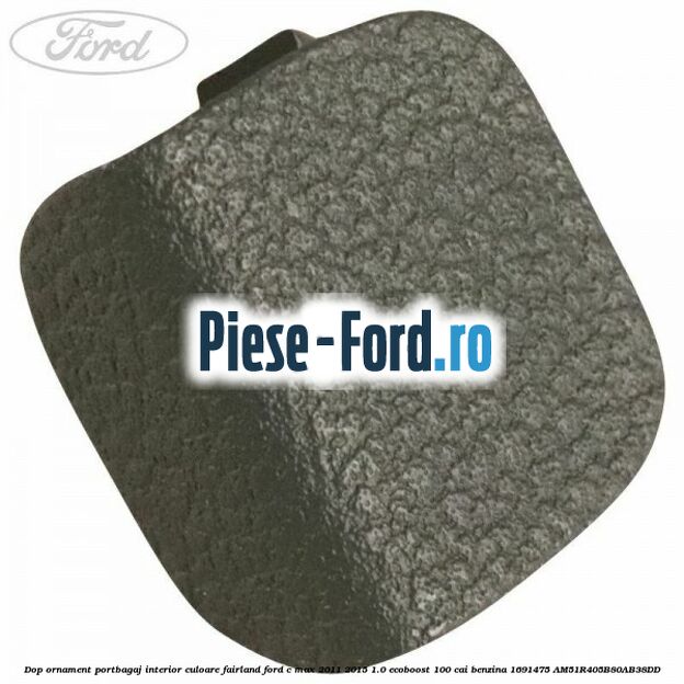 Dop ornament portbagaj interior culoare fairland Ford C-Max 2011-2015 1.0 EcoBoost 100 cai benzina