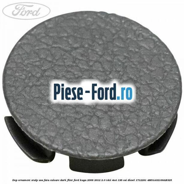 Dop ornament stalp usa fata culoare dark flint Ford Kuga 2008-2012 2.0 TDCi 4x4 136 cai diesel #633E25D519