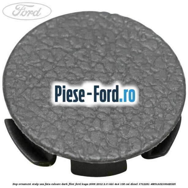 Dop ornament stalp usa fata culoare dark flint Ford Kuga 2008-2012 2.0 TDCi 4x4 136 cai diesel