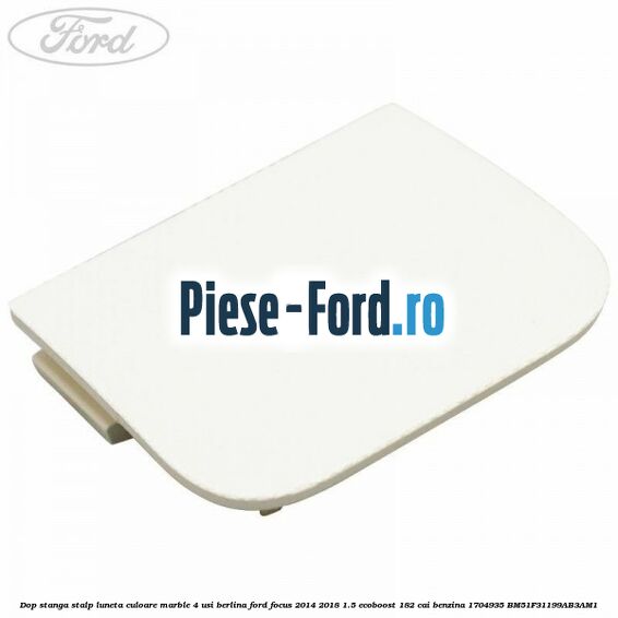 Dop stanga stalp luneta culoare marble 4 usi berlina Ford Focus 2014-2018 1.5 EcoBoost 182 cai benzina
