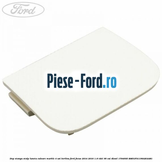 Dop stanga stalp luneta culoare marble 4 usi berlina Ford Focus 2014-2018 1.6 TDCi 95 cai diesel
