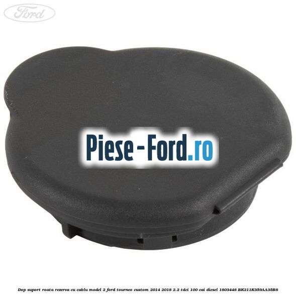 Dop suport roata rezerva cu cablu model 2 Ford Tourneo Custom 2014-2018 2.2 TDCi 100 cai diesel