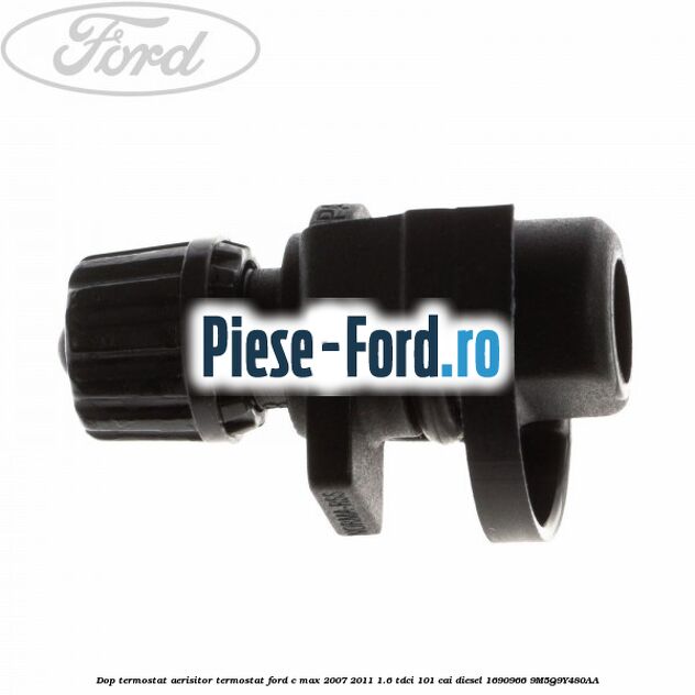 Dop termostat, aerisitor termostat Ford C-Max 2007-2011 1.6 TDCi 101 cai diesel #FBB6B3C9D9