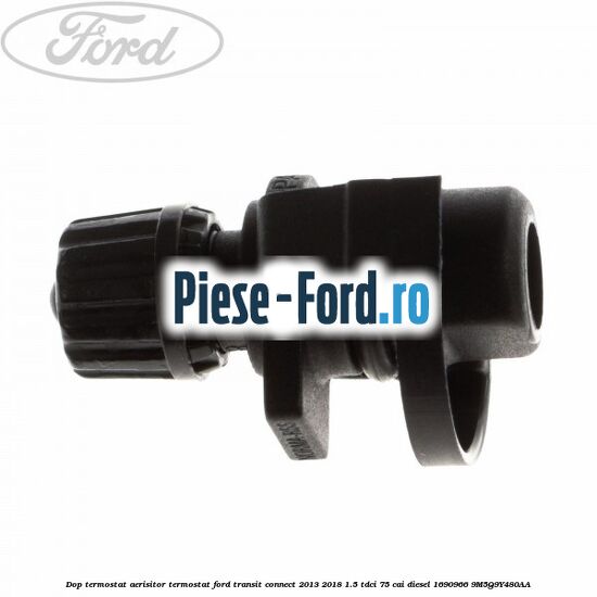 Dop termostat, aerisitor termostat Ford Transit Connect 2013-2018 1.5 TDCi 75 cai #20BFFC281A Dop termostat, aerisitor termostat Ford Transit Connect 2013-2018 1.5 TDCi 75 cai diesel #20BFFC281A