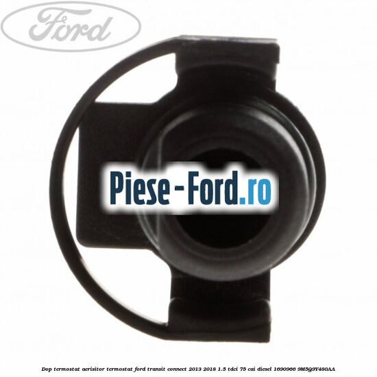 Dop termostat, aerisitor termostat Ford Transit Connect 2013-2018 1.5 TDCi 75 cai #20BFFC281A Dop termostat, aerisitor termostat Ford Transit Connect 2013-2018 1.5 TDCi 75 cai diesel #20BFFC281A