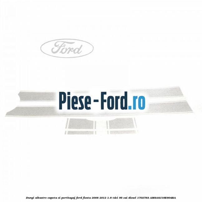 Dungi albastre capota si portbagaj Ford Fiesta 2008-2012 1.6 TDCi 95 cai diesel