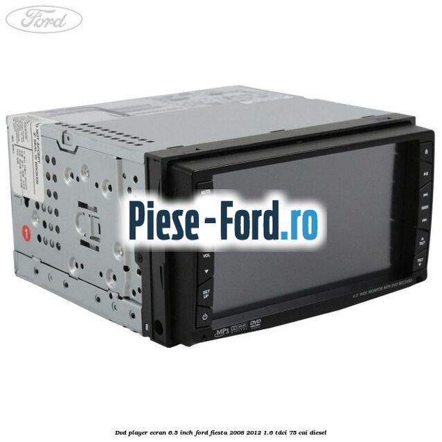 DVD player ecran 6.5 inch Ford Fiesta 2008-2012 1.6 TDCi 75 cai diesel