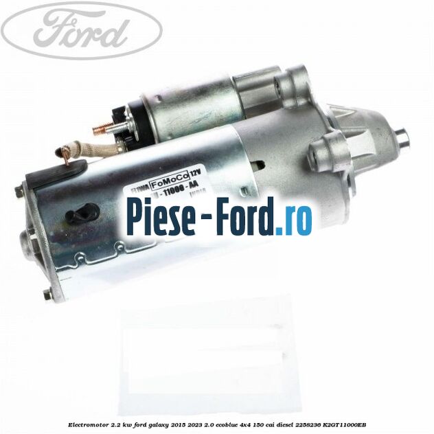 Electromotor 2.2 KW Ford Galaxy 2015-2023 2.0 EcoBlue 4x4 150 cai diesel #E7A40CD0D4