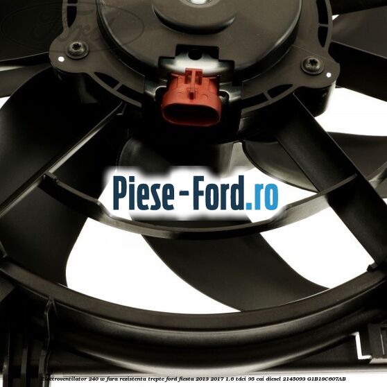 Electroventilator 240 W fara rezistenta trepte Ford Fiesta 2013-2017 1.6 TDCi 95 cai diesel
