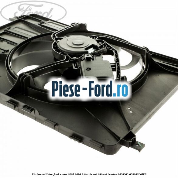 Electroventilator Ford S-Max 2007-2014 2.0 EcoBoost 240 cai benzina