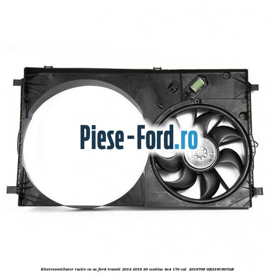 Electroventilator racire cu AC Ford Transit 2014-2018 2.0 EcoBlue 4x4 170 cai #20455A2D89