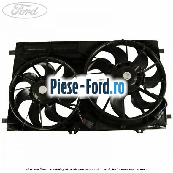 Electroventilator racire dublu Ford Transit 2014-2018 2.2 TDCi 155 cai diesel #1FD4F65BF7