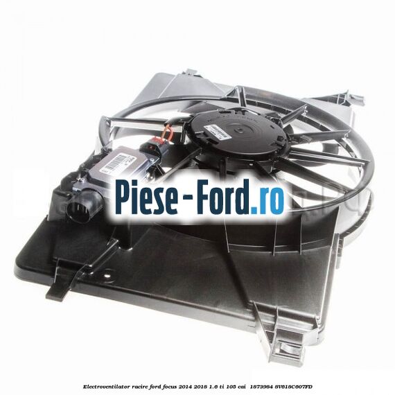 Electroventilator racire Ford Focus 2014-2018 1.6 Ti 105 cai  #FE33CEAD5A