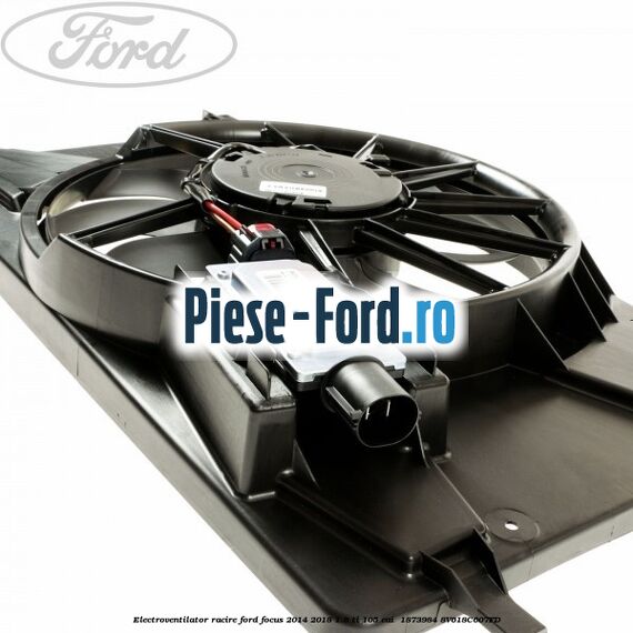Electroventilator racire Ford Focus 2014-2018 1.6 Ti 105 cai  #FE33CEAD5A