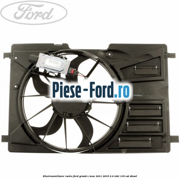 Electroventilator racire Ford Grand C-Max 2011-2015 2.0 TDCi 115 cai diesel