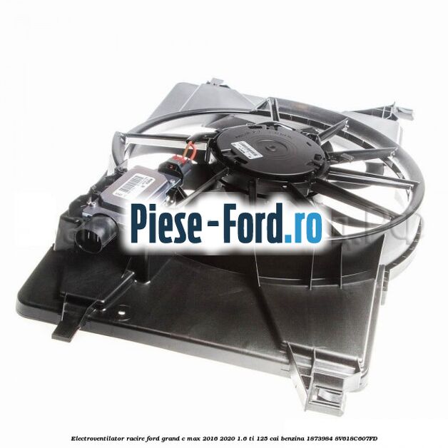 Electroventilator racire Ford Grand C-Max 2016-2020 1.6 Ti 125 cai benzina #41D2567539