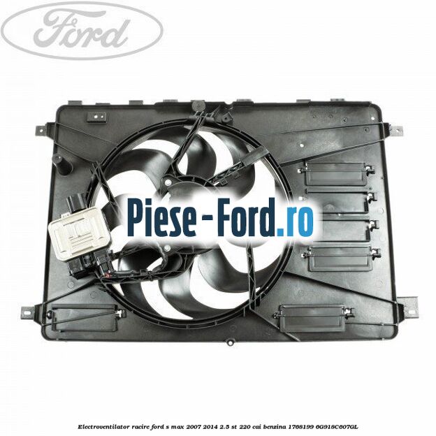 Electroventilator racire Ford S-Max 2007-2014 2.5 ST 220 cai benzina