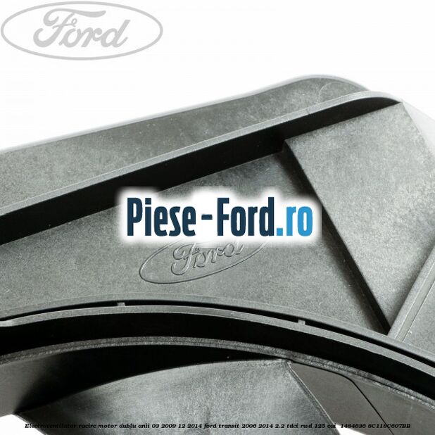 Electroventilator racire motor, dublu anii 03/2009-12/2014 Ford Transit 2006-2014 2.2 TDCi RWD 125 cai  #6682BC6A55