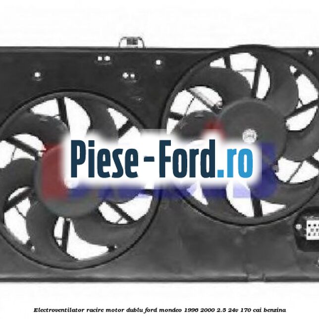 Electroventilator racire motor, dublu Ford Mondeo 1996-2000 2.5 24V 170 cai benzina