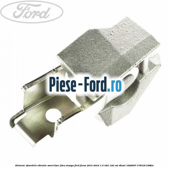 Element absorbtie vibratie amortizor fata dreapta Ford Focus 2014-2018 1.5 TDCi 120 cai diesel