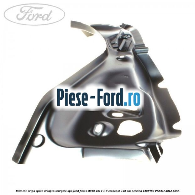Element aripa spate dreapta, scurgere apa Ford Fiesta 2013-2017 1.0 EcoBoost 125 cai benzina
