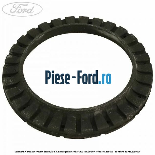 Element flansa amortizor punte fata superior Ford Mondeo 2014-2018 2.0 EcoBoost 240 cai #160E20D3F6 Element flansa amortizor punte fata superior Ford Mondeo 2014-2018 2.0 EcoBoost 240 cai #160E20D3F6