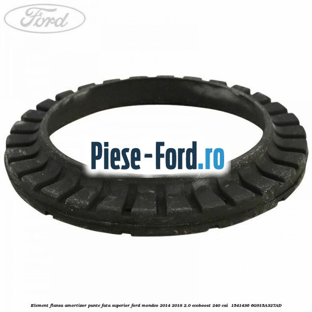 Element flansa amortizor punte fata superior Ford Mondeo 2014-2018 2.0 EcoBoost 240 cai #160E20D3F6 Element flansa amortizor punte fata superior Ford Mondeo 2014-2018 2.0 EcoBoost 240 cai #160E20D3F6