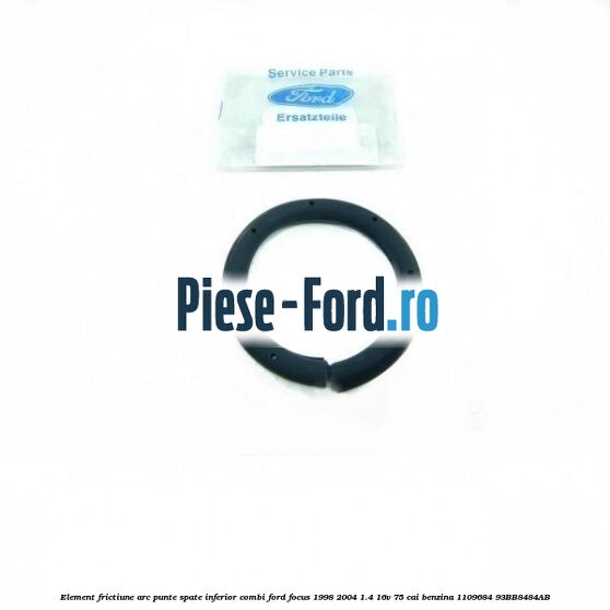 Element frictiune arc punte spate inferior combi Ford Focus 1998-2004 1.4 16V 75 cai benzina