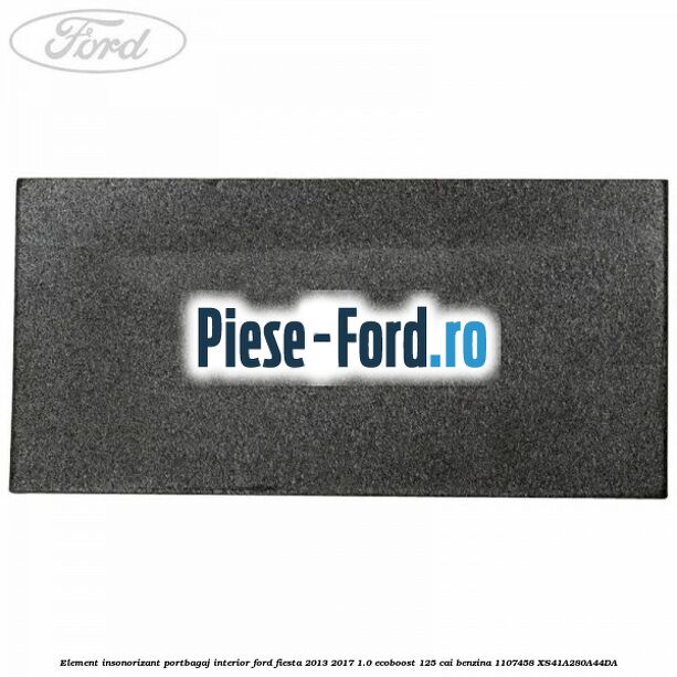Element insonorizant portbagaj interior Ford Fiesta 2013-2017 1.0 EcoBoost 125 cai benzina