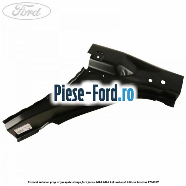 Element interior prag aripa spate stanga Ford Focus 2014-2018 1.5 EcoBoost 182 cai benzina #2A9AA8CE35