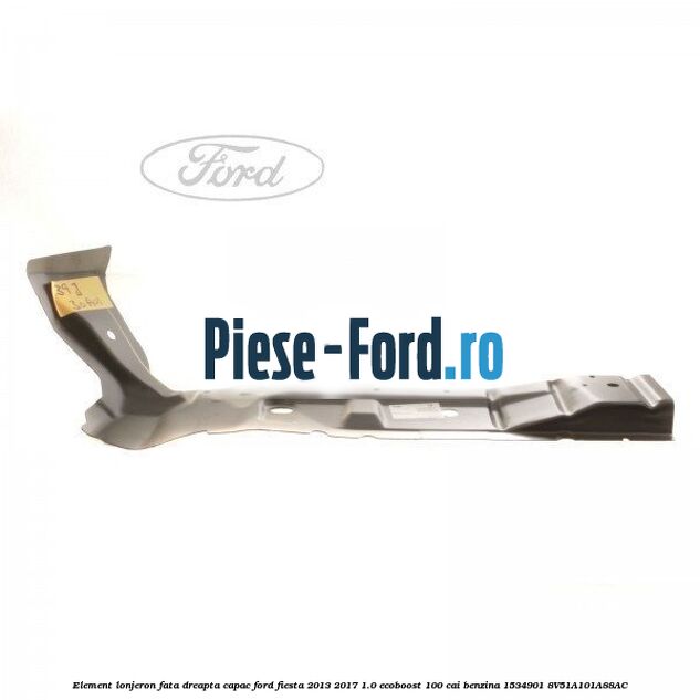 Element lonjeron fata dreapta, capac Ford Fiesta 2013-2017 1.0 EcoBoost 100 cai benzina