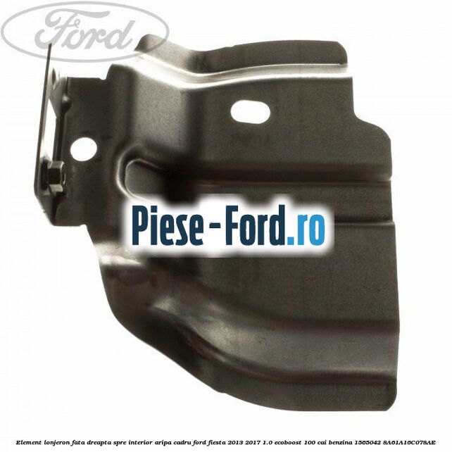 Element lonjeron fata dreapta, spre interior aripa cadru Ford Fiesta 2013-2017 1.0 EcoBoost 100 cai benzina