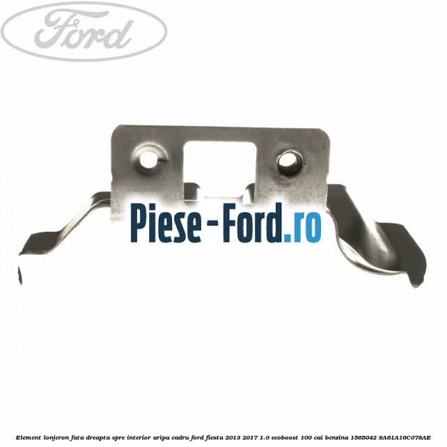 Element lonjeron fata dreapta, spre interior aripa cadru Ford Fiesta 2013-2017 1.0 EcoBoost 100 cai benzina