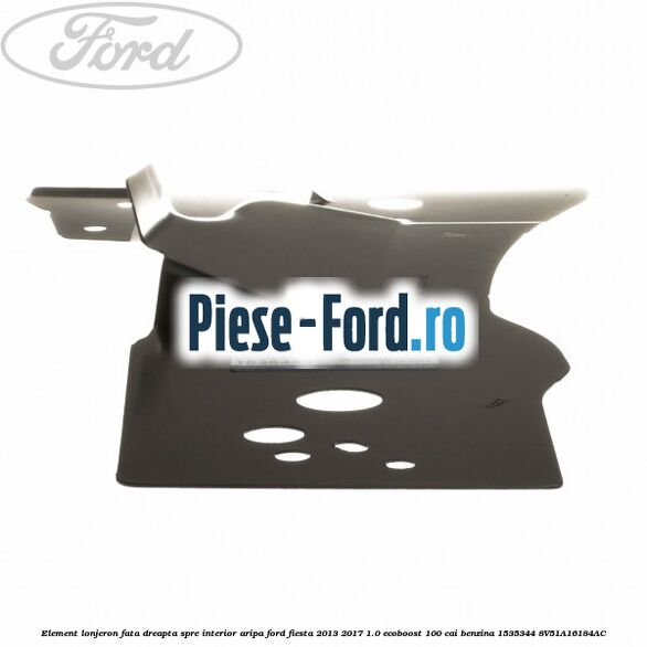 Element lonjeron fata dreapta, spre interior aripa Ford Fiesta 2013-2017 1.0 EcoBoost 100 cai benzina