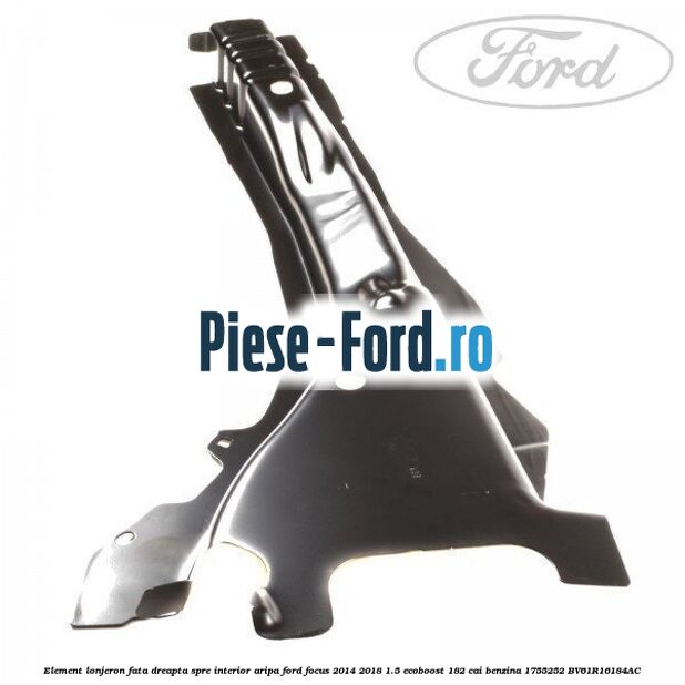 Element lonjeron fata dreapta, spre interior aripa Ford Focus 2014-2018 1.5 EcoBoost 182 cai benzina