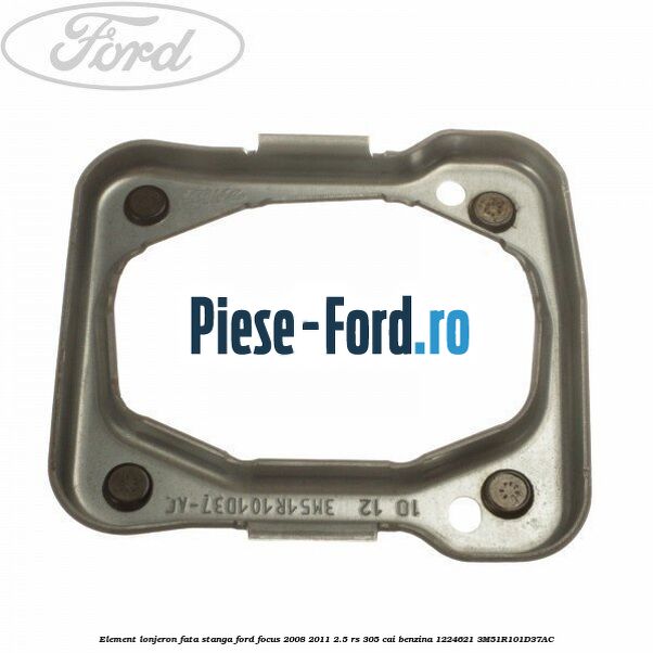 Element lonjeron fata stanga Ford Focus 2008-2011 2.5 RS 305 cai benzina