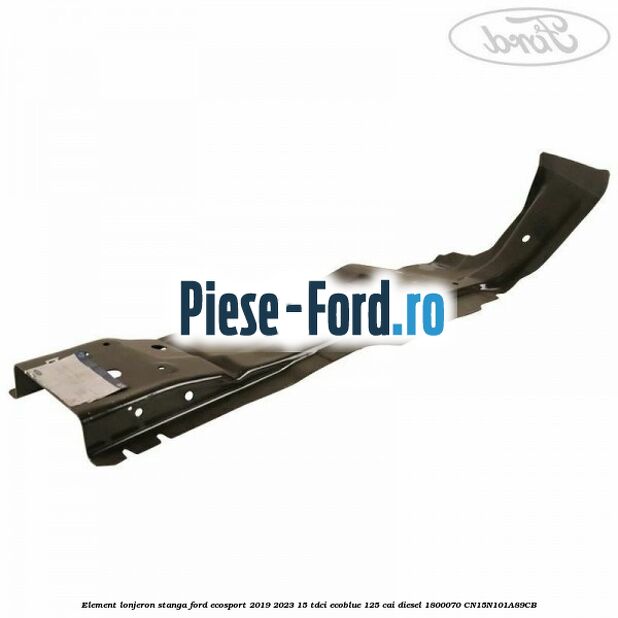 Element lonjeron stanga Ford EcoSport 2019-2023 1.5 TDCi EcoBlue 125 cai #B6EDC6ED38