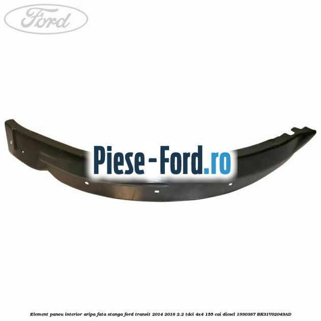 Element panou interior aripa fata stanga Ford Transit 2014-2018 2.2 TDCi 4x4 155 cai #0CDD448064 Element panou interior aripa fata stanga Ford Transit 2014-2018 2.2 TDCi 4x4 155 cai diesel #0CDD448064